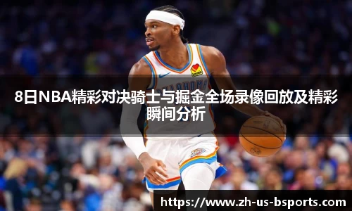 8日NBA精彩对决骑士与掘金全场录像回放及精彩瞬间分析