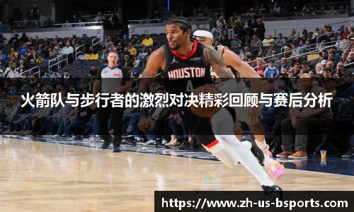 火箭队与步行者的激烈对决精彩回顾与赛后分析