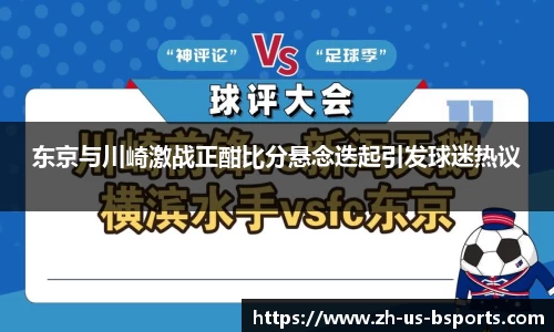 东京与川崎激战正酣比分悬念迭起引发球迷热议