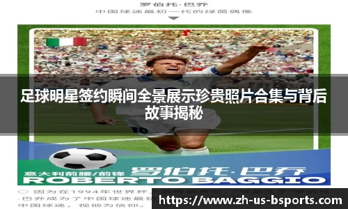 足球明星签约瞬间全景展示珍贵照片合集与背后故事揭秘