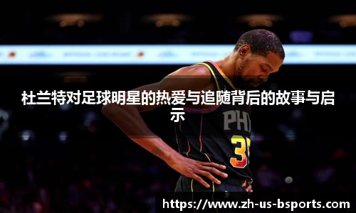 杜兰特对足球明星的热爱与追随背后的故事与启示